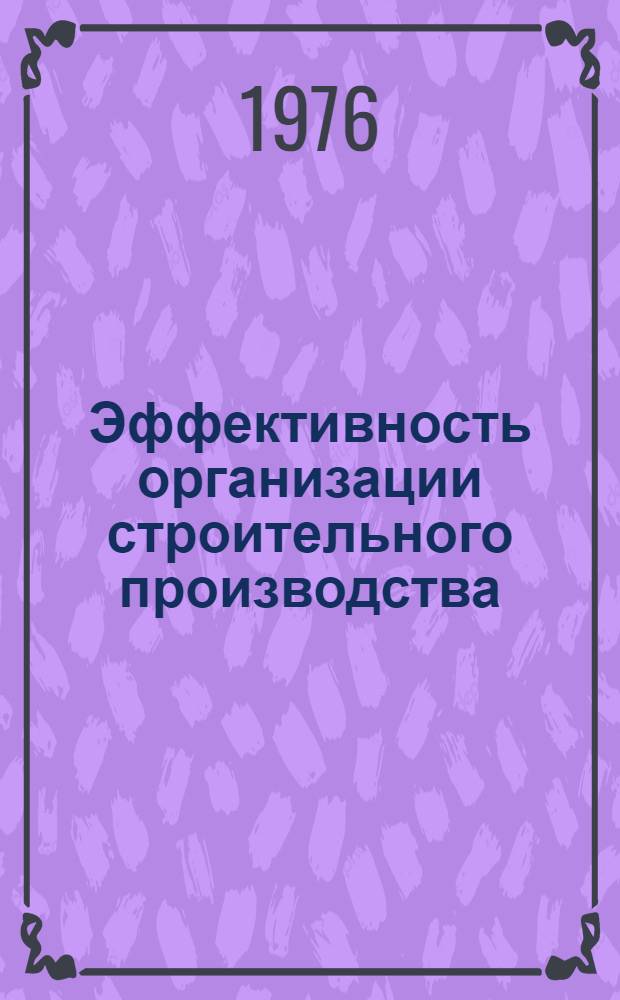 Эффективность организации строительного производства : Проблемы использования экон. потенциала