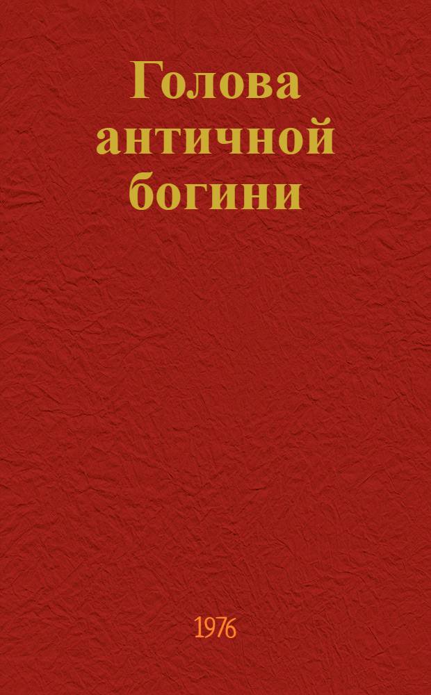 Голова античной богини : Повесть : Для мл. возраста