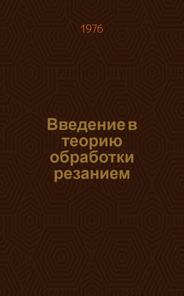 Введение в теорию обработки резанием : Учеб. пособие