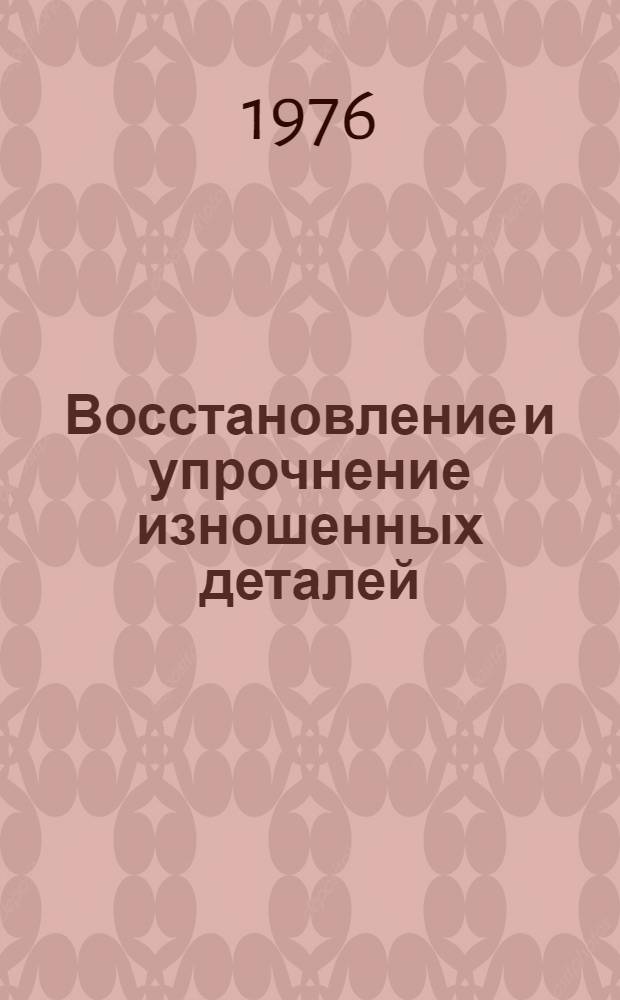 Восстановление и упрочнение изношенных деталей