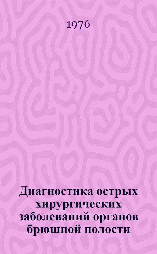 Диагностика острых хирургических заболеваний органов брюшной полости : Метод. пособие для субординаторов и интернов-хирургов