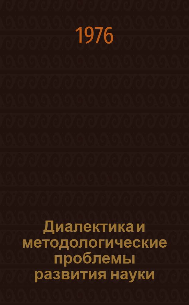 Диалектика и методологические проблемы развития науки : Сборник статей