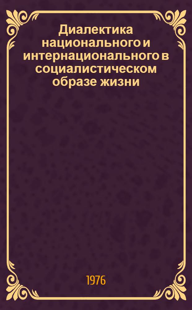 Диалектика национального и интернационального в социалистическом образе жизни : Тезисы докл. и выступлений на теорет. конф