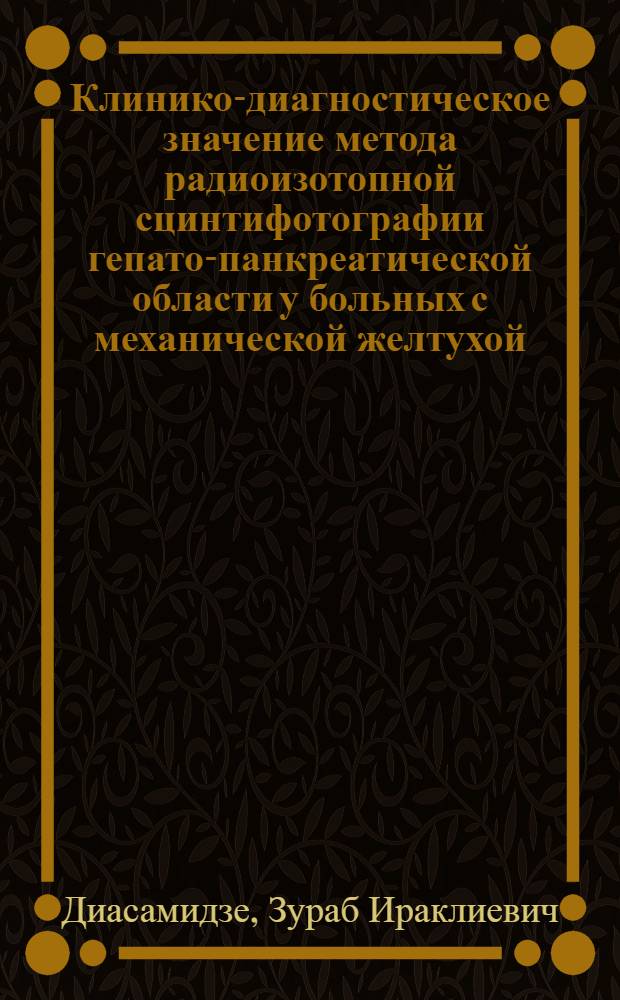 Клинико-диагностическое значение метода радиоизотопной сцинтифотографии гепато-панкреатической области у больных с механической желтухой : Автореф. дис. на соиск. учен. степени канд. мед. наук : (14.00.27)