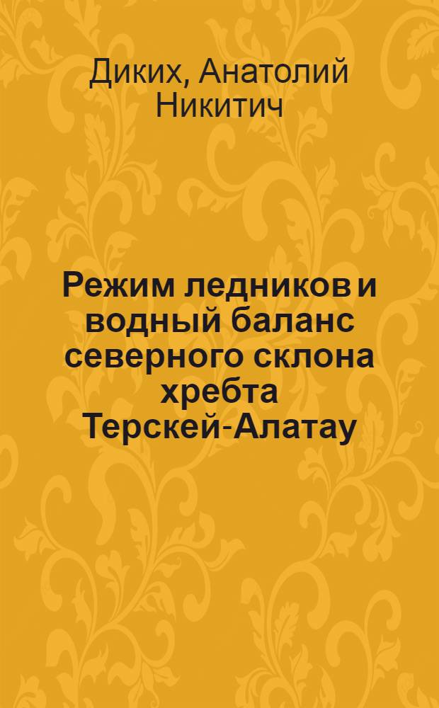 Режим ледников и водный баланс северного склона хребта Терскей-Алатау = Regime of glaciers and water balance on the northern slope of the Terskeu-Alatau ridge