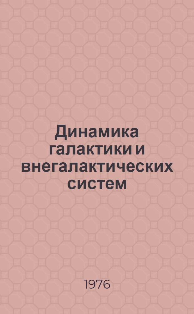 Динамика галактики и внегалактических систем : Сборник статей