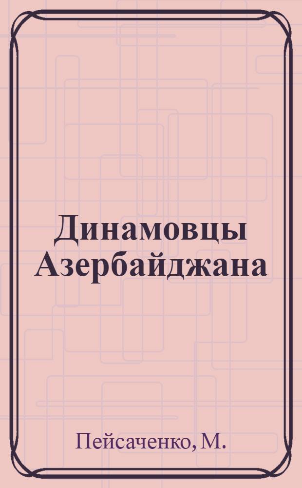 Динамовцы Азербайджана : К 50-летию азерб. организации о-ва "Динамо"