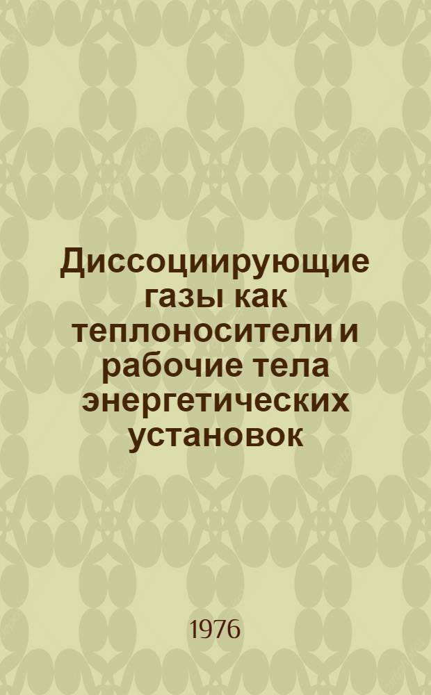 Диссоциирующие газы как теплоносители и рабочие тела энергетических установок : (Сборник научных трудов). 1972-1975 гг