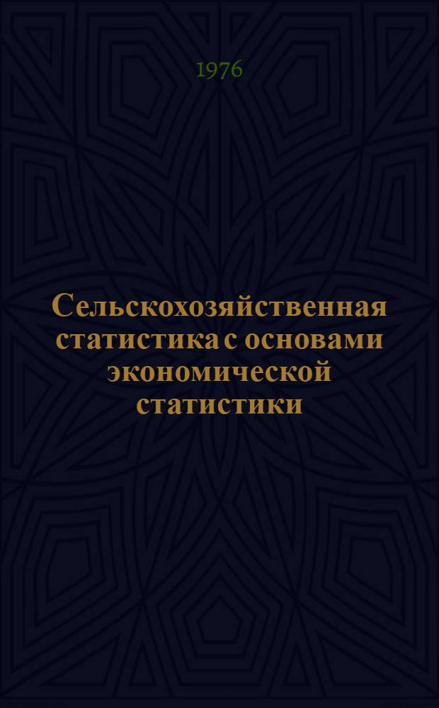 Сельскохозяйственная статистика с основами экономической статистики : Учеб. пособие для с.-х. вузов по экон. специальностям
