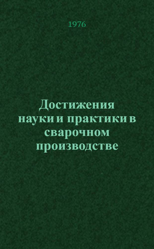 Достижения науки и практики в сварочном производстве : Тезисы респ. науч.-техн. конф., 24-25 июня 1976 г