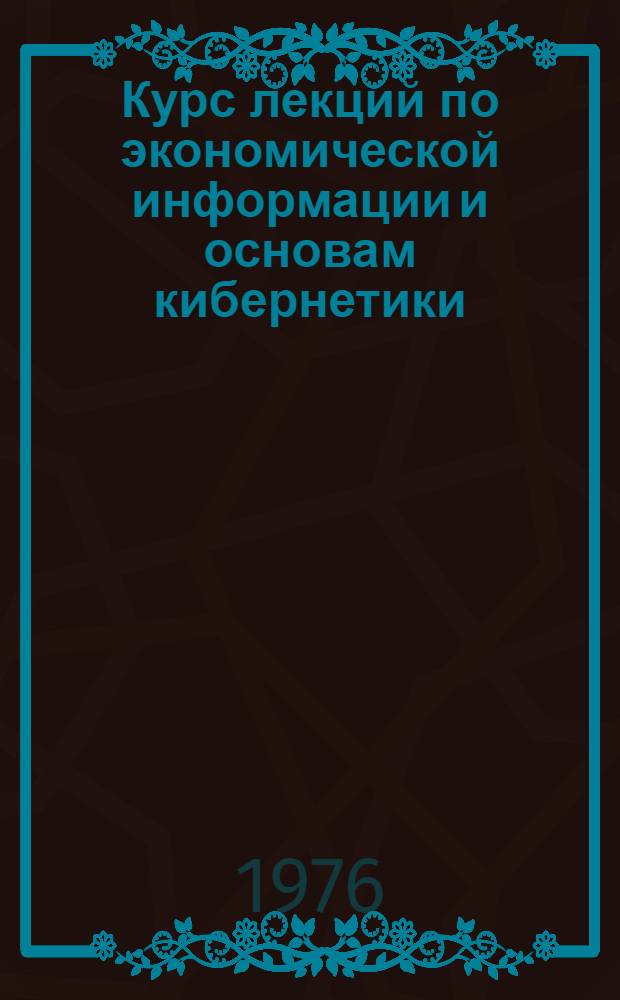 Курс лекций по экономической информации и основам кибернетики