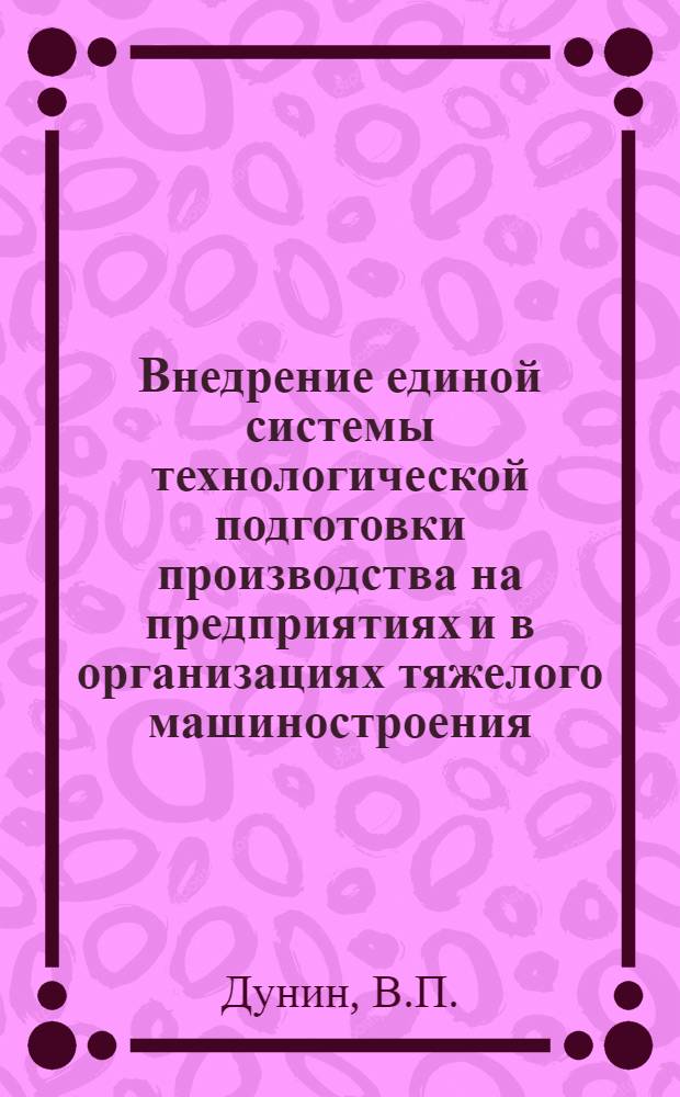 Внедрение единой системы технологической подготовки производства на предприятиях и в организациях тяжелого машиностроения : Обзор
