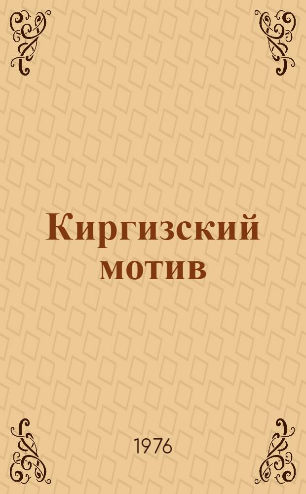 Киргизский мотив : Докум. повесть о С.А. Чуйкове