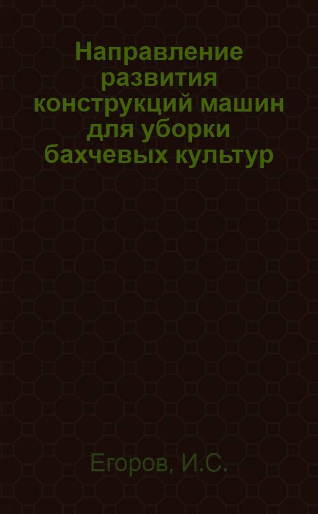 Направление развития конструкций машин для уборки бахчевых культур : Обзор
