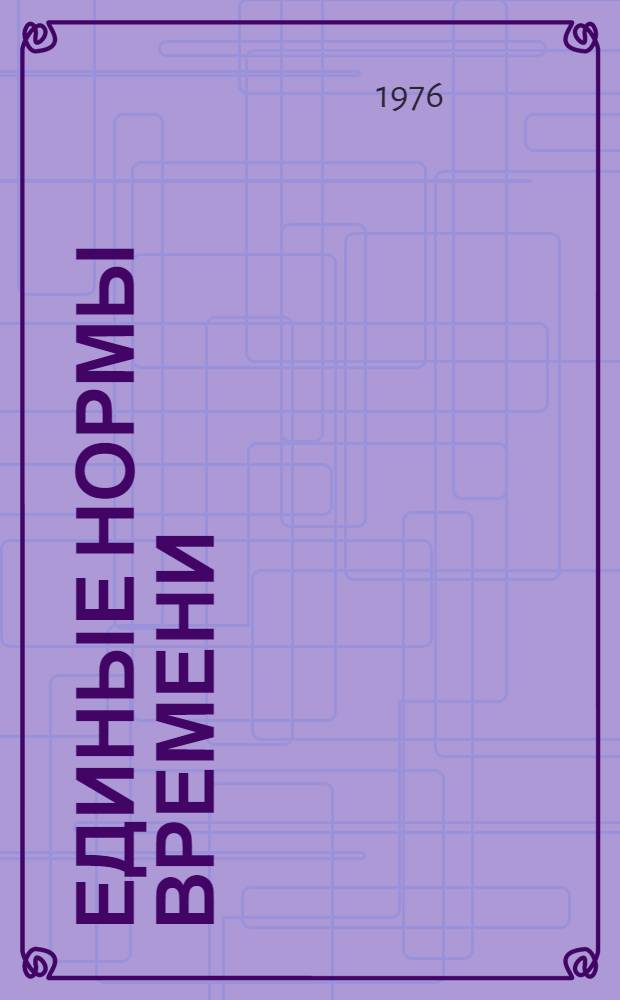 Единые нормы времени (выработки) на машинописные работы : Утв. Гос. ком. Совета Министров СССР по вопросам труда и заработной платы 13.07.72