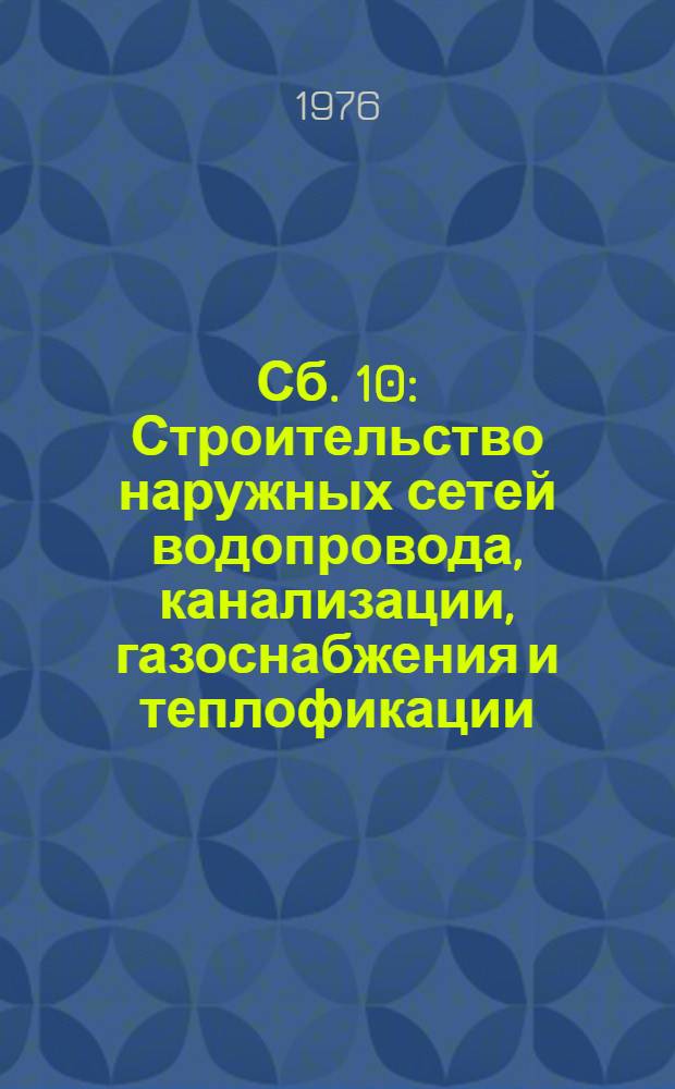 Сб. 10 : Строительство наружных сетей водопровода, канализации, газоснабжения и теплофикации