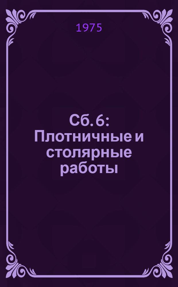 Сб. 6 : Плотничные и столярные работы