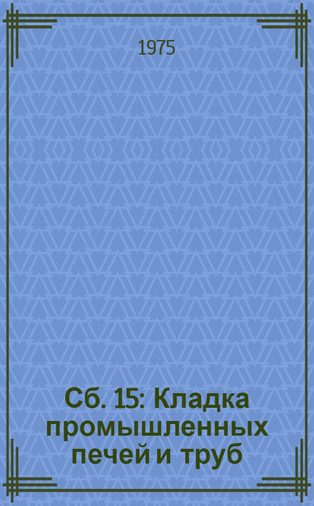 Сб. 15 : Кладка промышленных печей и труб