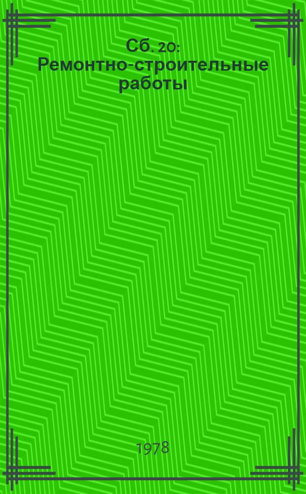 Сб. 20 : Ремонтно-строительные работы