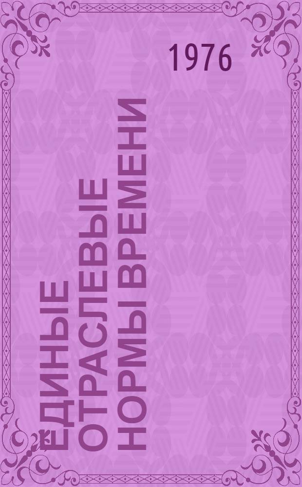 Единые отраслевые нормы времени (выработки) и расценки на горнопроходческие и монтажные работы, не охваченные ЕН и Р : Утв. М-вом угольной пром-сти СССР 18.05.76 : Введ. в действие в течение 1976-1977 гг