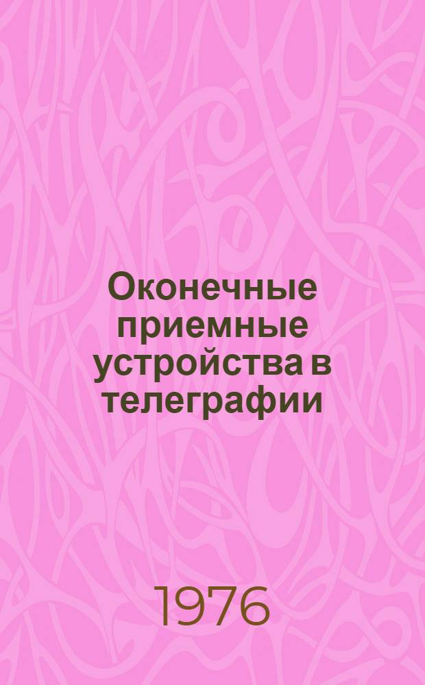 Оконечные приемные устройства в телеграфии : Учеб. пособие по курсу "Автомат. электросвязь" для студентов 4-го курса ИЭФ (специальность 1728)