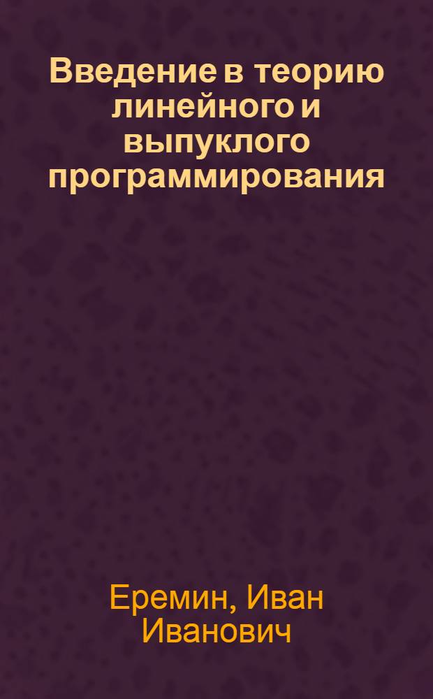 Введение в теорию линейного и выпуклого программирования : Учеб. пособие для вузов по специальности "Прикл. математика"