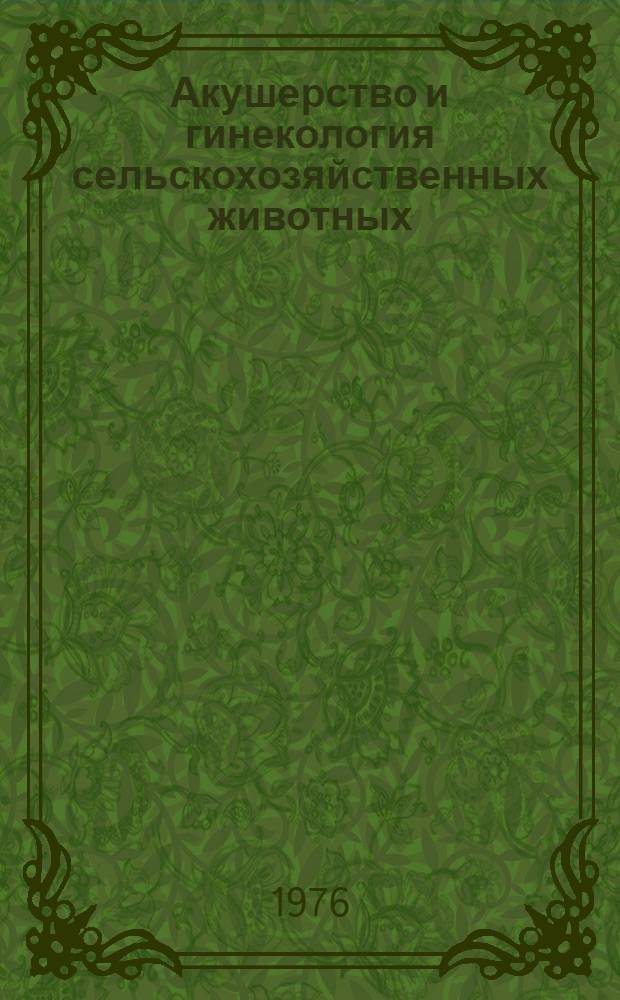 Акушерство и гинекология сельскохозяйственных животных : По специальности 1506 "Ветеринария"