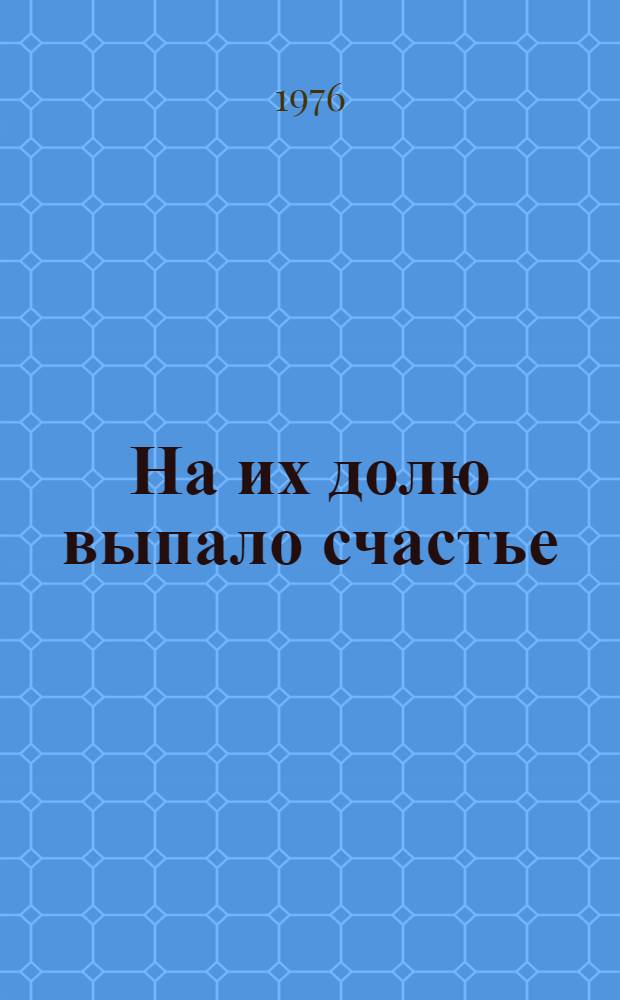 На их долю выпало счастье : Докум. очерки