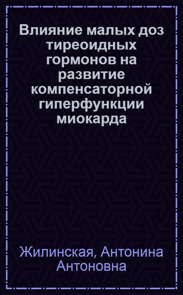Влияние малых доз тиреоидных гормонов на развитие компенсаторной гиперфункции миокарда : (Эксперим. исследование) : Автореф. дис. на соиск. учен. степени канд. мед. наук : (14.00.17)