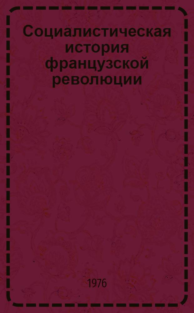 Социалистическая история французской революции : В 6 т. Пер. с фр. Т. 1 : Учредительное собрание (1789-1791)