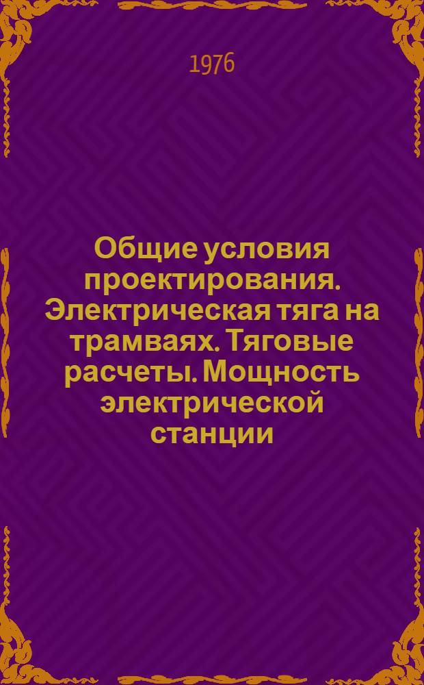 Общие условия проектирования. Электрическая тяга на трамваях. Тяговые расчеты. Мощность электрической станции. Ч. 1