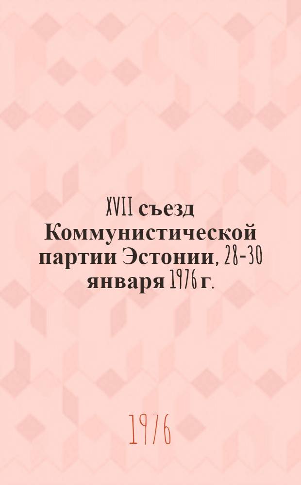 XVII съезд Коммунистической партии Эстонии, 28-30 января 1976 г. : Материалы