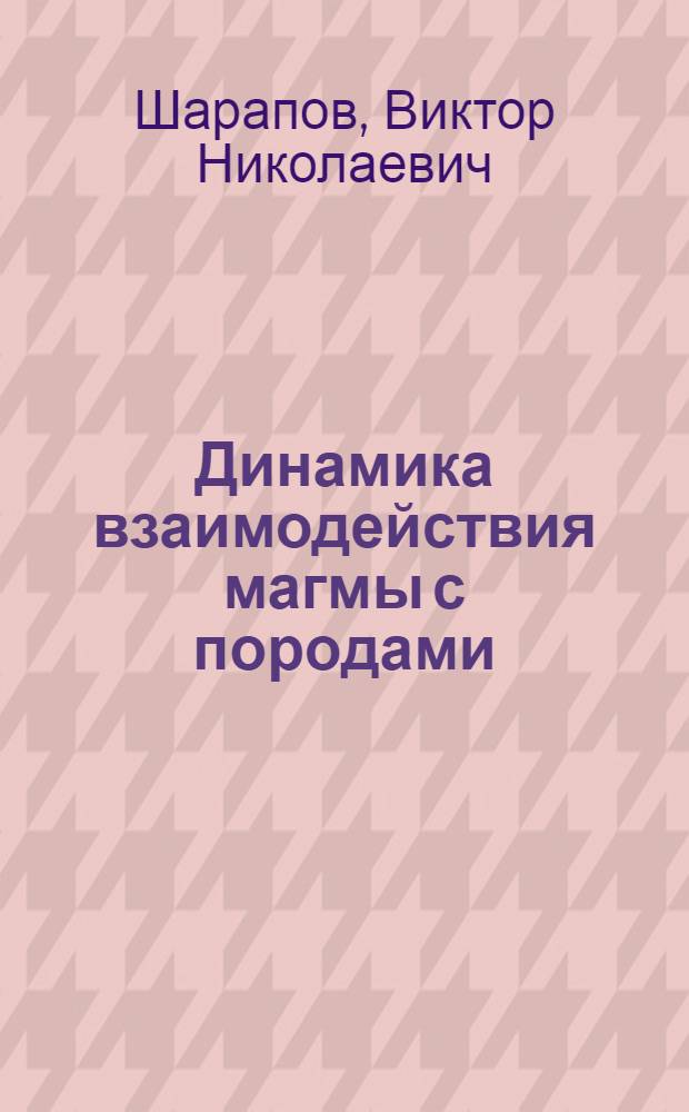 Динамика взаимодействия магмы с породами = The dynamics of interaction between magma and rocks