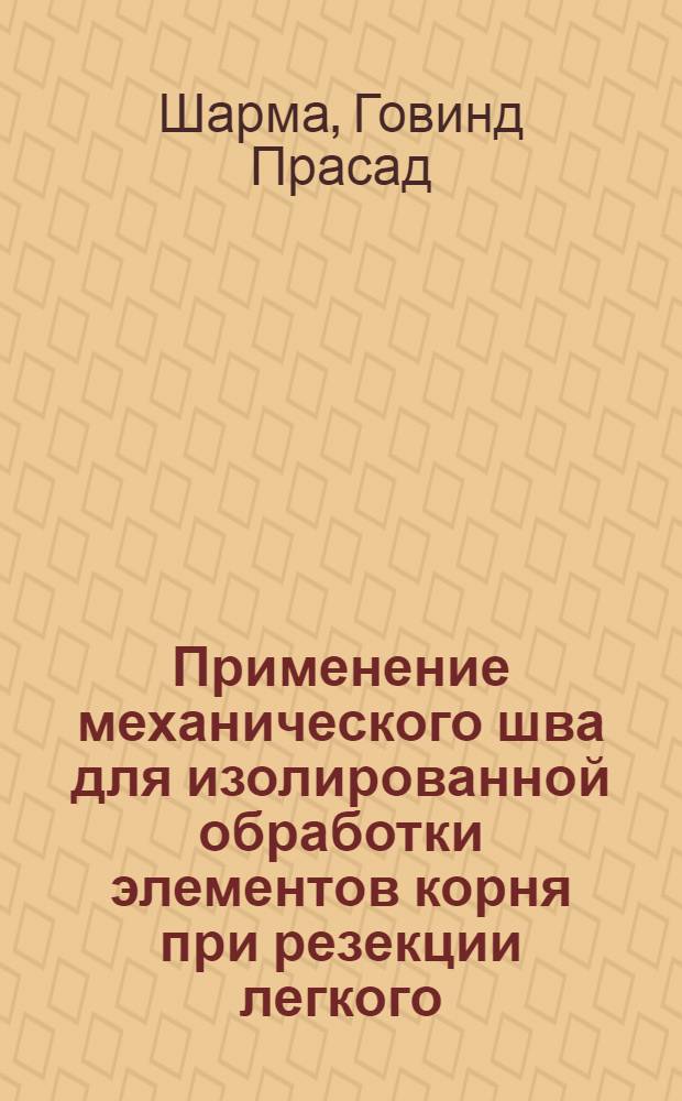 Применение механического шва для изолированной обработки элементов корня при резекции легкого : (Клинич. и эксперим. исследование) : Автореф. дис. на соиск. учен. степени канд. мед. наук : (14.00.27)