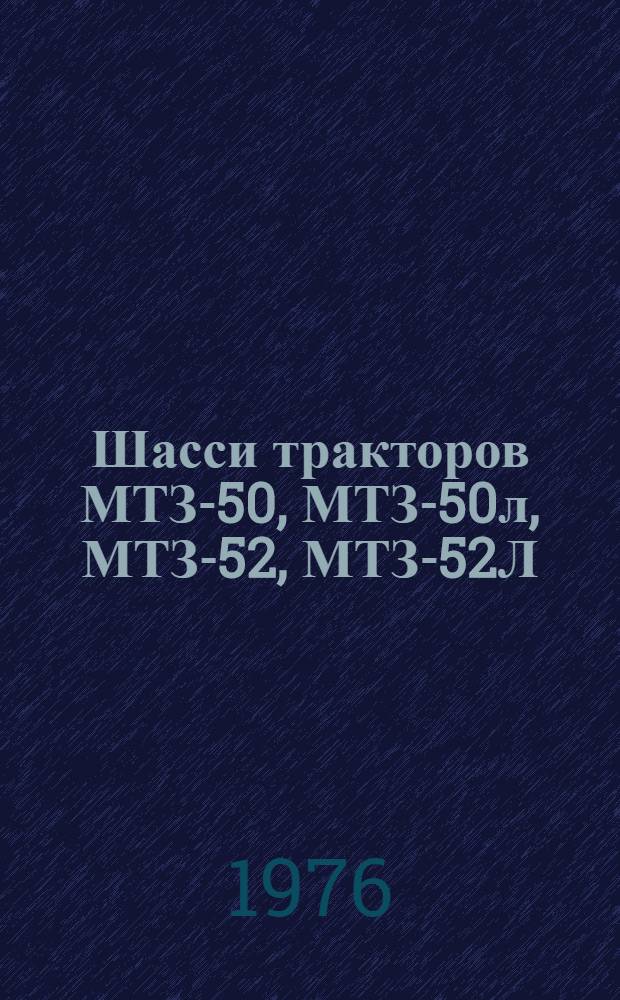 Шасси тракторов МТЗ-50, МТЗ-50л, МТЗ-52, МТЗ-52Л : Техн. требования на текущий ремонт : ТТ70.0001.014-76 : Утв. Гл. упр. ремонта и техн. обслуживания в/о "Союзсельхозтехника" 01.04.76