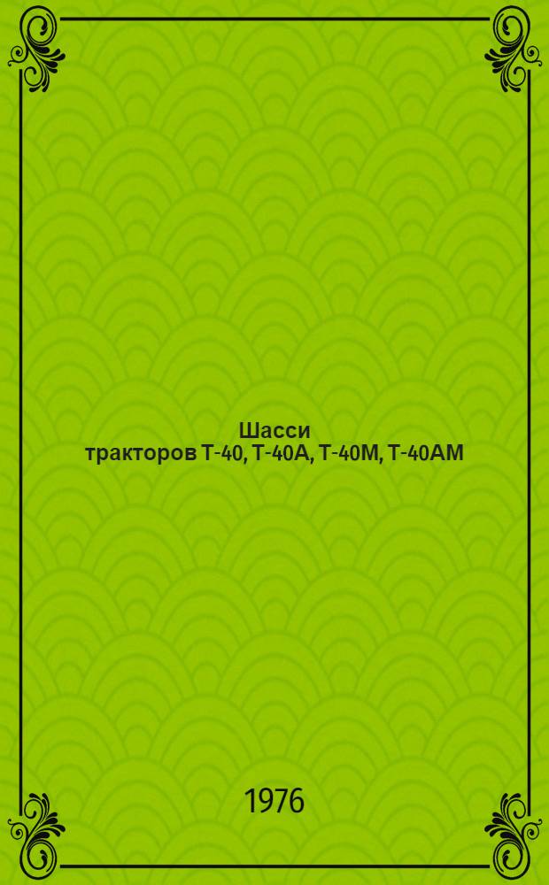 Шасси тракторов Т-40, Т-40А, Т-40М, Т-40АМ : Техн. требования на капит. ремонт : В 2-х ч. : Утв. в/о "Союзсельхозтехника" 18.06.76