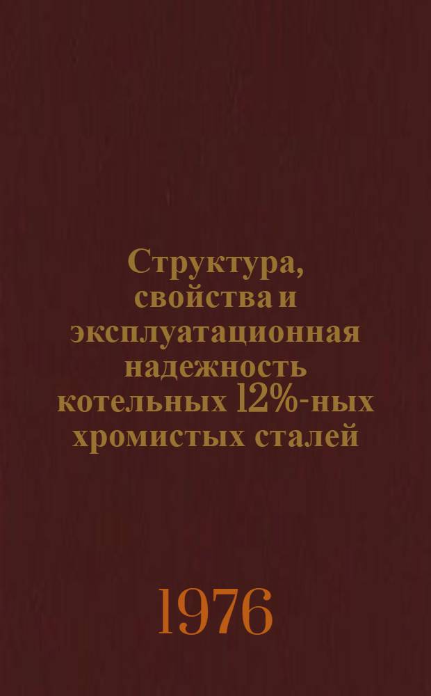 Структура, свойства и эксплуатационная надежность котельных 12%-ных хромистых сталей : Обзор