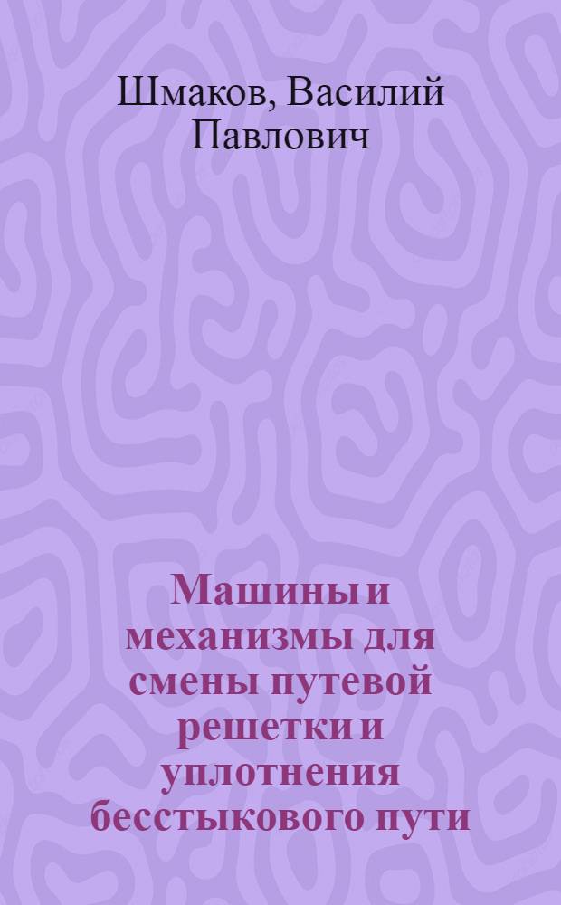 Машины и механизмы для смены путевой решетки и уплотнения бесстыкового пути : Обзор