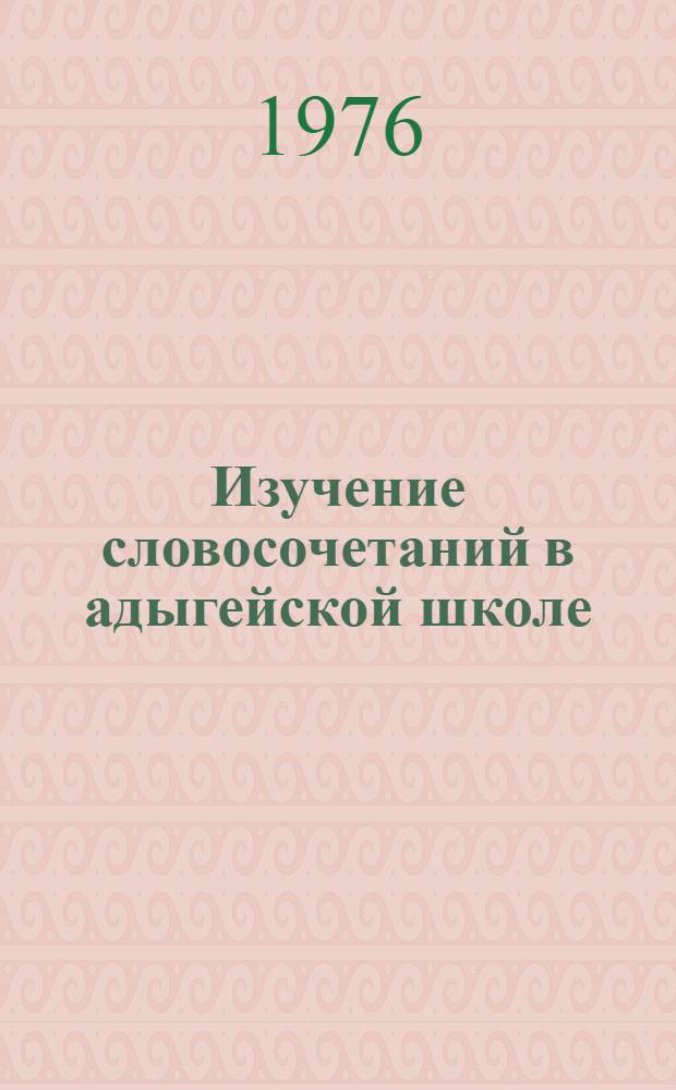 Изучение словосочетаний в адыгейской школе : Пособие для учителей рус. яз. 4-8 кл