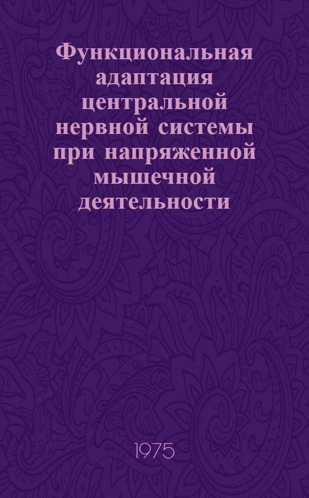 Функциональная адаптация центральной нервной системы при напряженной мышечной деятельности : Автореф. дис. на соиск. учен. степени д-ра биол. наук : (03.00.13)