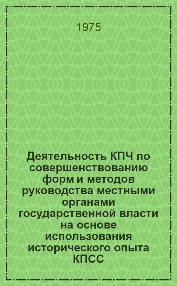 Деятельность КПЧ по совершенствованию форм и методов руководства местными органами государственной власти на основе использования исторического опыта КПСС : Автореф. дис. на соиск. учен. степени канд. ист. наук : (07.00.01)