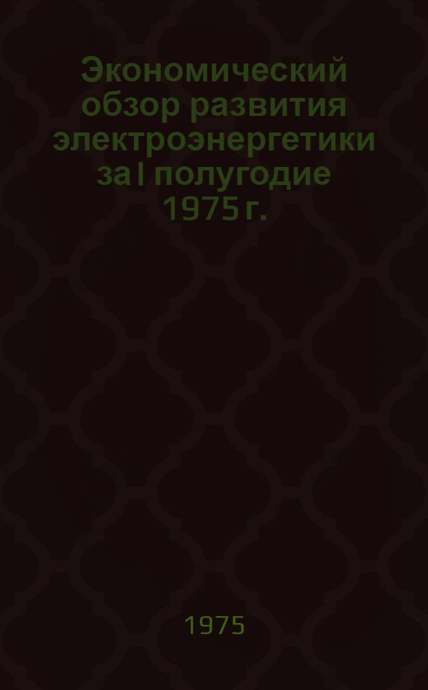Экономический обзор развития электроэнергетики за I полугодие 1975 г. : (Для системы экон. образования)
