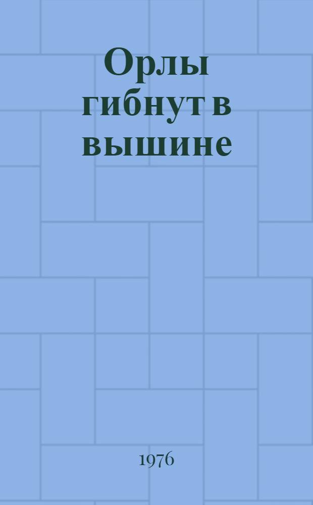 Орлы гибнут в вышине : Роман о А. Иманове