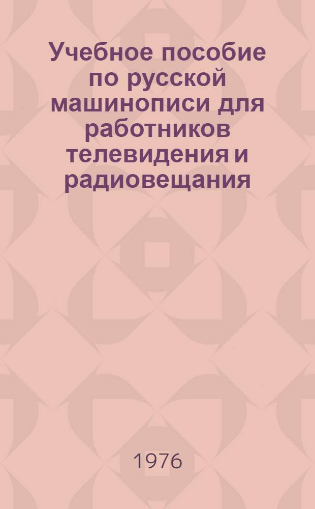 Учебное пособие по русской машинописи для работников телевидения и радиовещания : (Метод. разраб. для курсов Всесоюз. ин-та повышения квалификации работников телевидения и радиовещания)