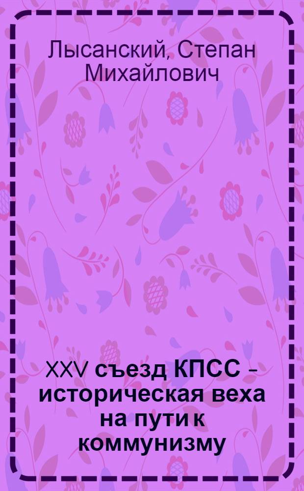 XXV съезд КПСС - историческая веха на пути к коммунизму