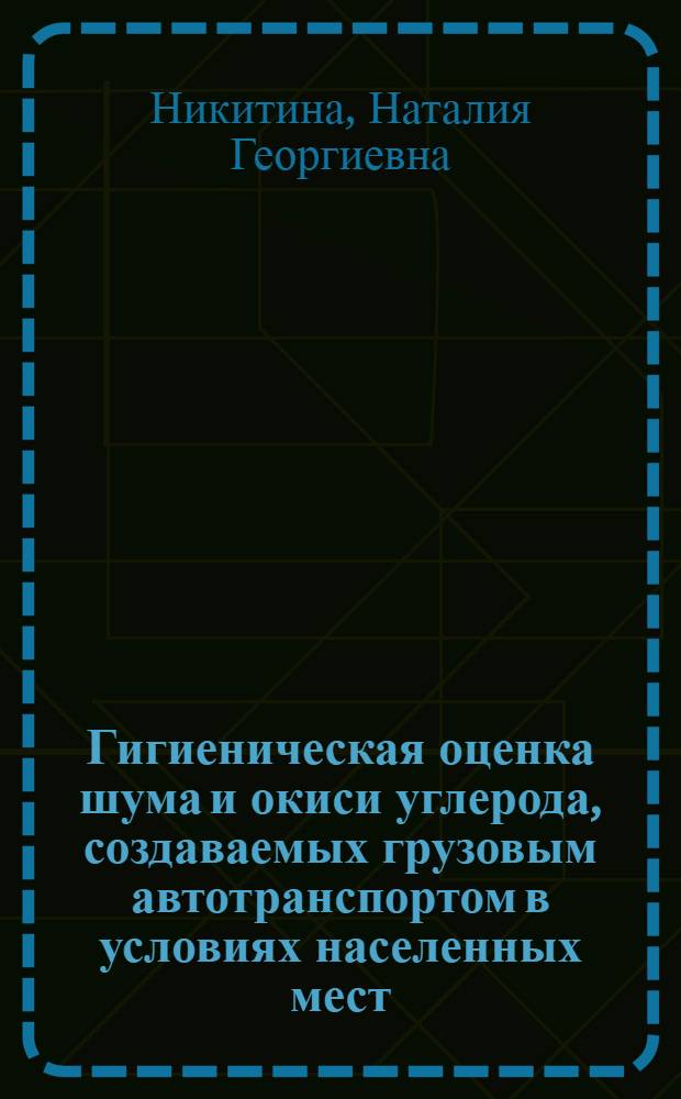 Гигиеническая оценка шума и окиси углерода, создаваемых грузовым автотранспортом в условиях населенных мест : Автореф. дис. на соиск. учен. степени к. м. н