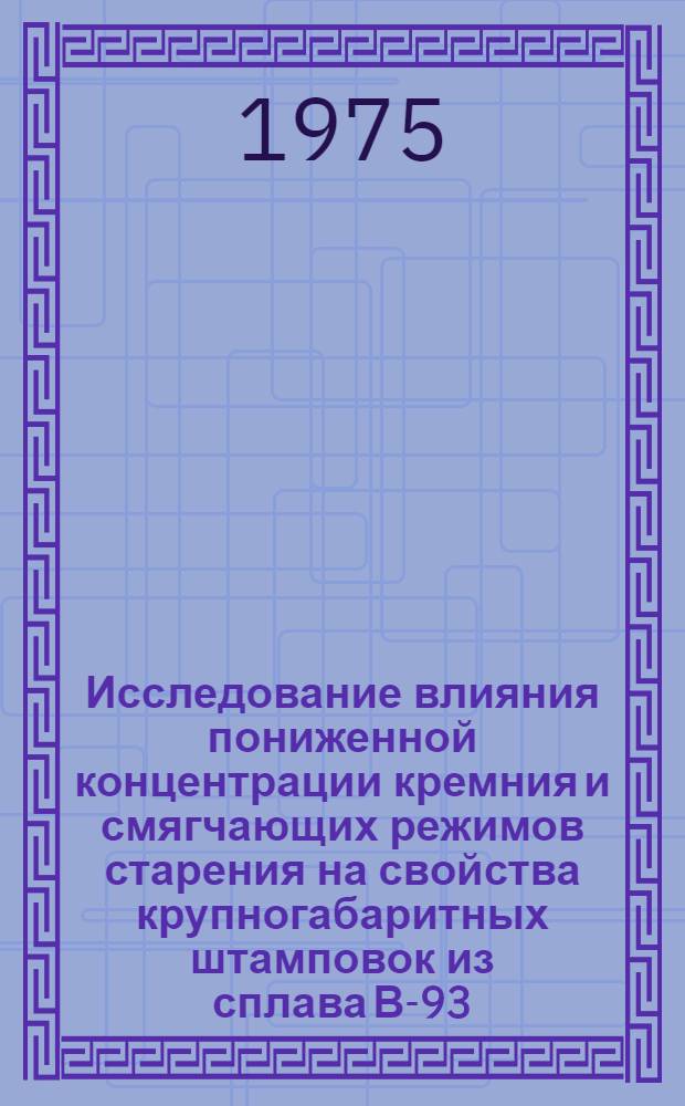 Исследование влияния пониженной концентрации кремния и смягчающих режимов старения на свойства крупногабаритных штамповок из сплава В-93 : Автореф. дис. на соиск. учен. степени канд. техн. наук : (05.16.10)