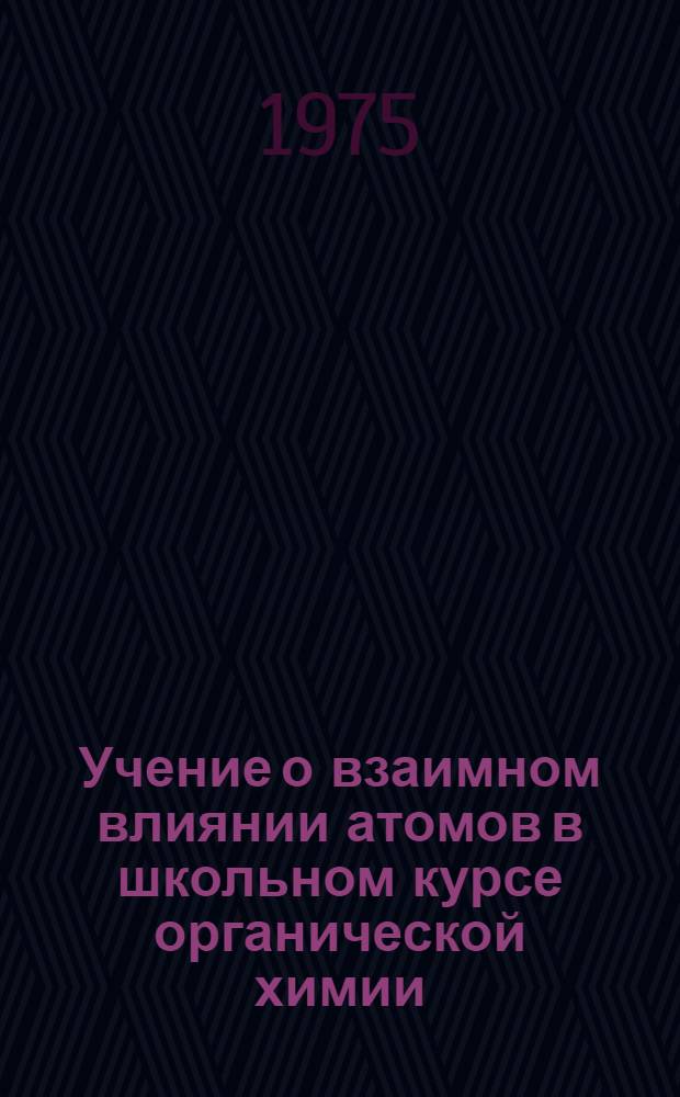 Учение о взаимном влиянии атомов в школьном курсе органической химии : Автореф. дис. на соиск. учен. степени канд. пед. наук : (13.00.02)