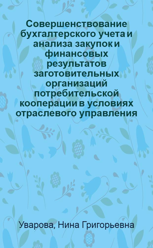 Совершенствование бухгалтерского учета и анализа закупок и финансовых результатов заготовительных организаций потребительской кооперации в условиях отраслевого управления : (На материалах потреб. кооперации Зап. Сибири) : Автореф. дис. на соиск. учен. степени канд. экон. наук : (08.00.12)