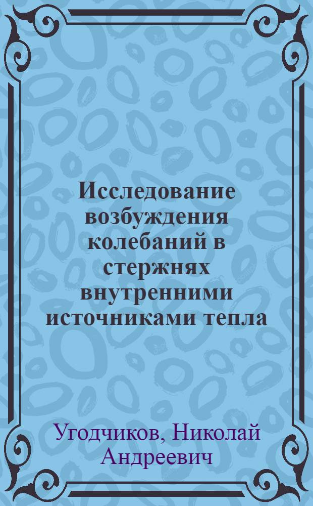 Исследование возбуждения колебаний в стержнях внутренними источниками тепла : Автореф. дис. на соиск. учен. степени канд. физ.-мат. наук : (01.02.04)